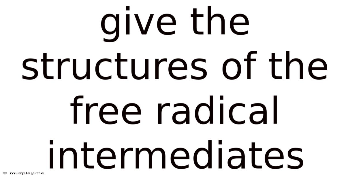 Give The Structures Of The Free Radical Intermediates