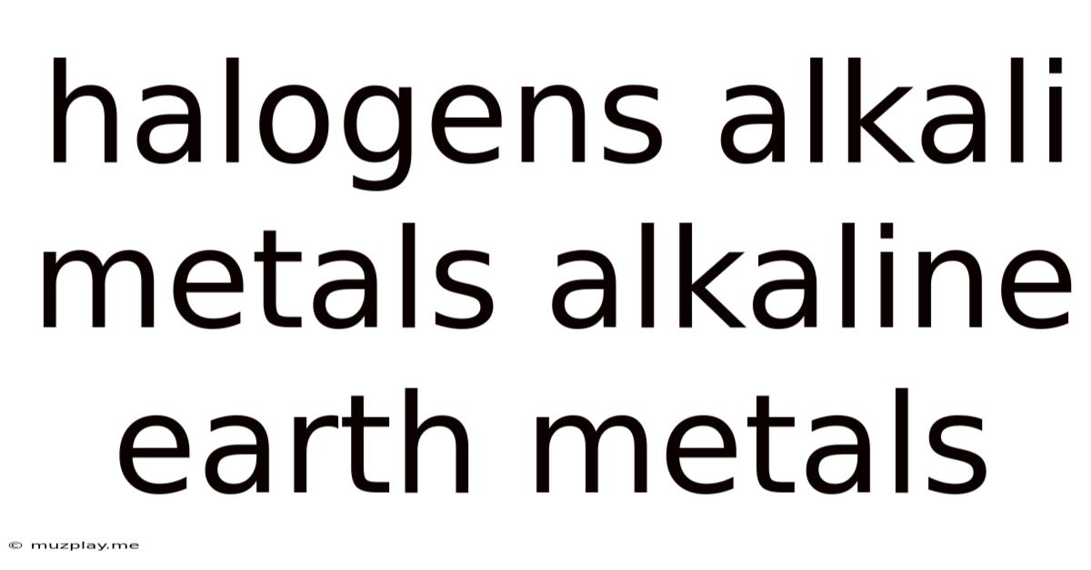 Halogens Alkali Metals Alkaline Earth Metals