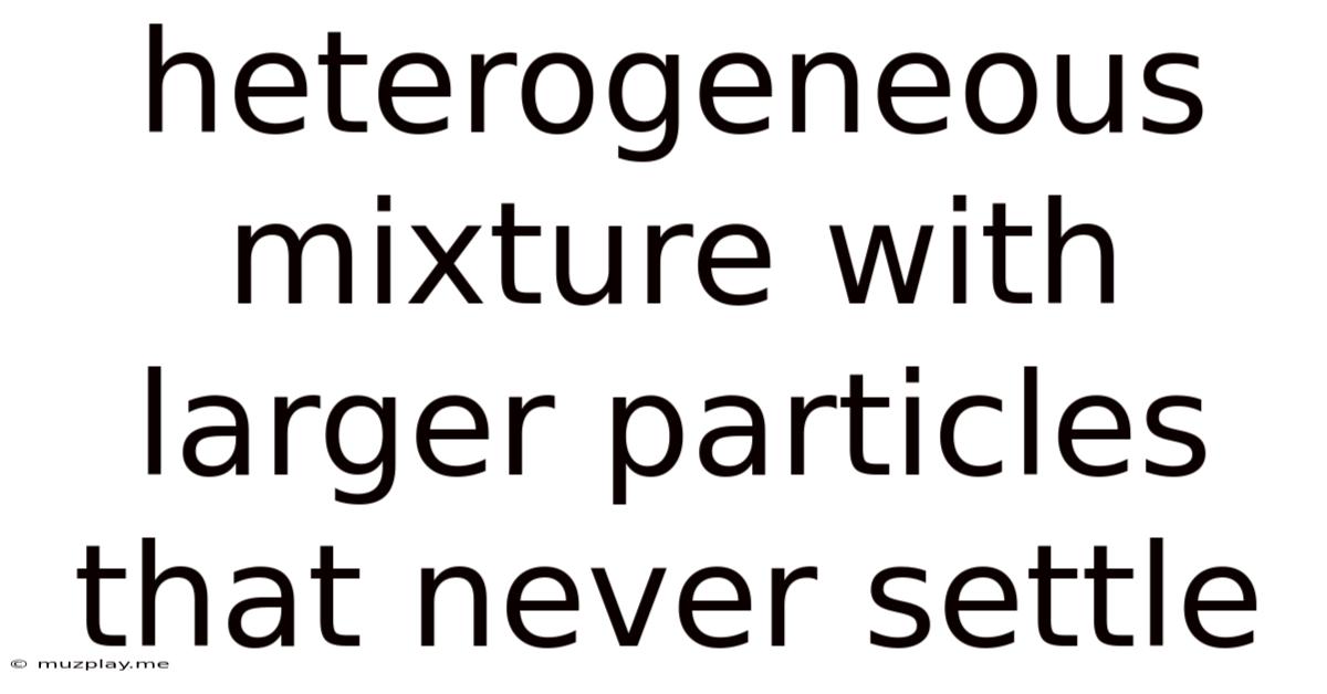 Heterogeneous Mixture With Larger Particles That Never Settle
