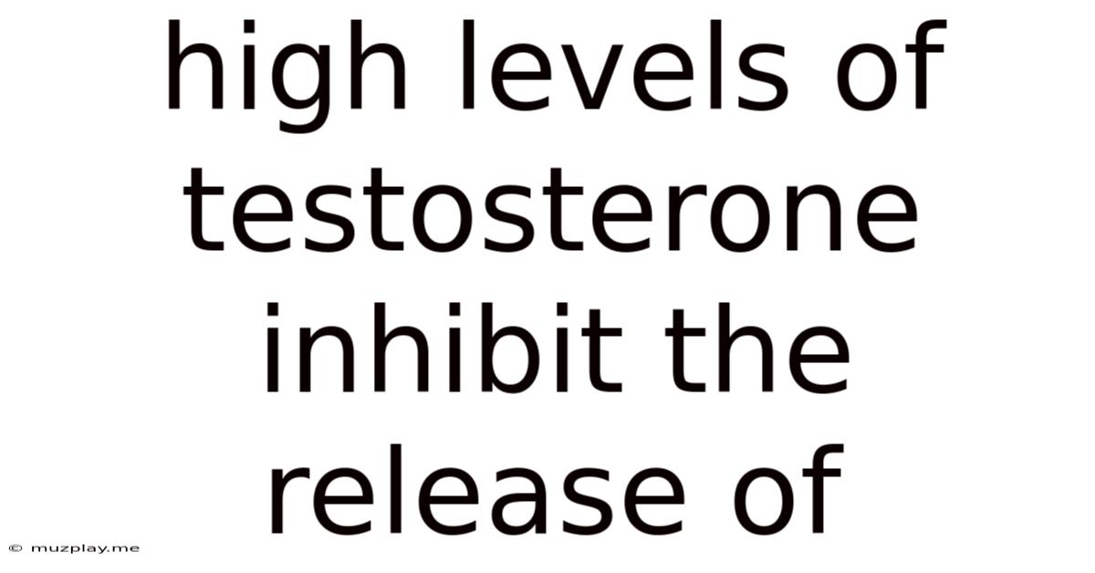 High Levels Of Testosterone Inhibit The Release Of