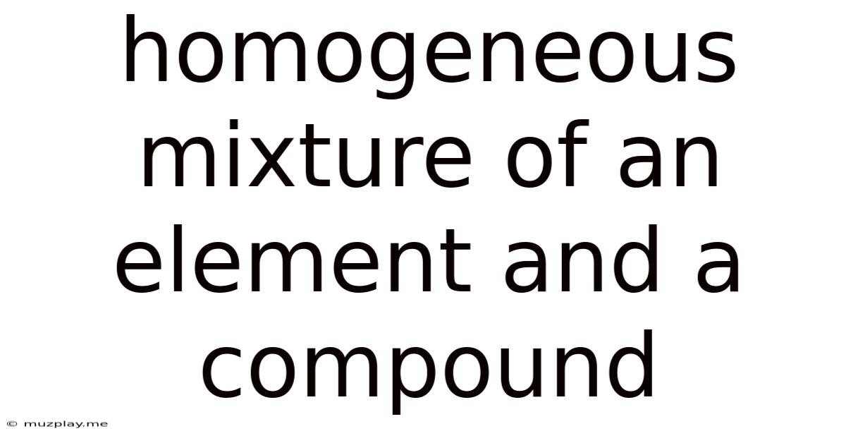 Homogeneous Mixture Of An Element And A Compound