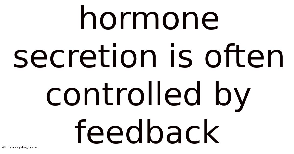 Hormone Secretion Is Often Controlled By Feedback