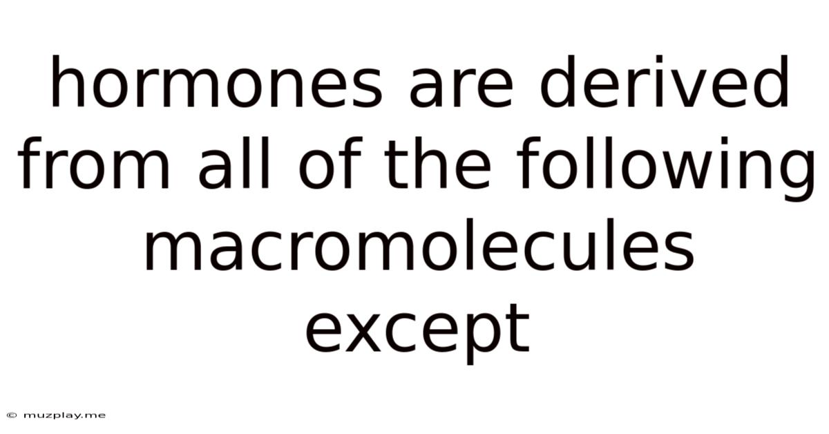 Hormones Are Derived From All Of The Following Macromolecules Except