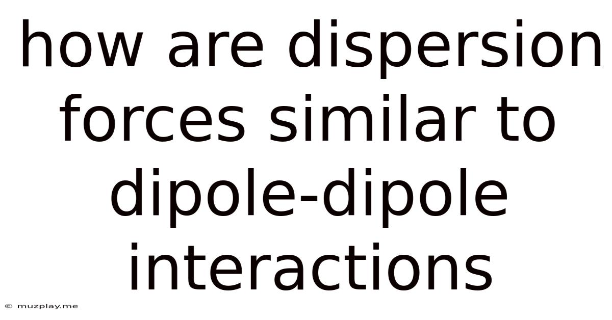 How Are Dispersion Forces Similar To Dipole-dipole Interactions