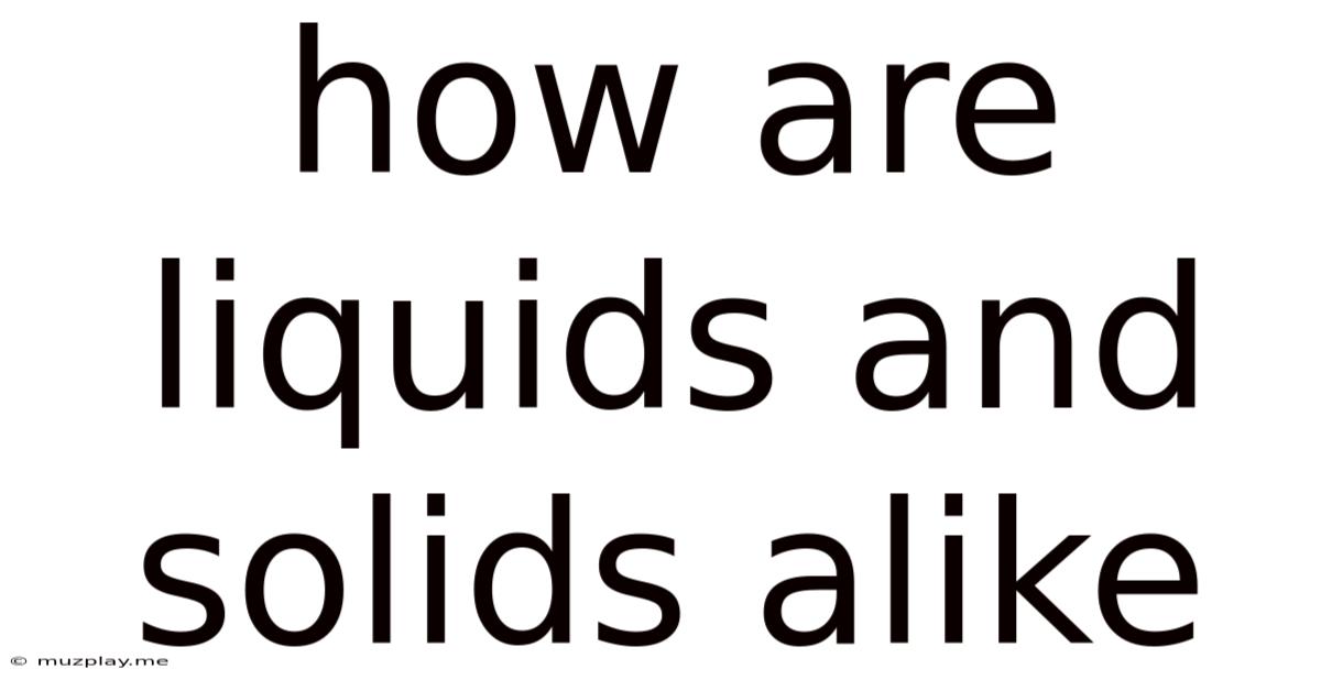How Are Liquids And Solids Alike