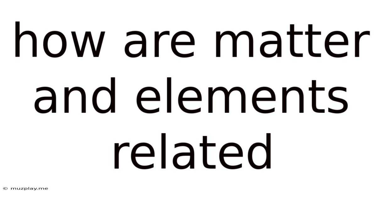 How Are Matter And Elements Related