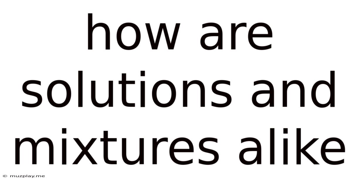 How Are Solutions And Mixtures Alike