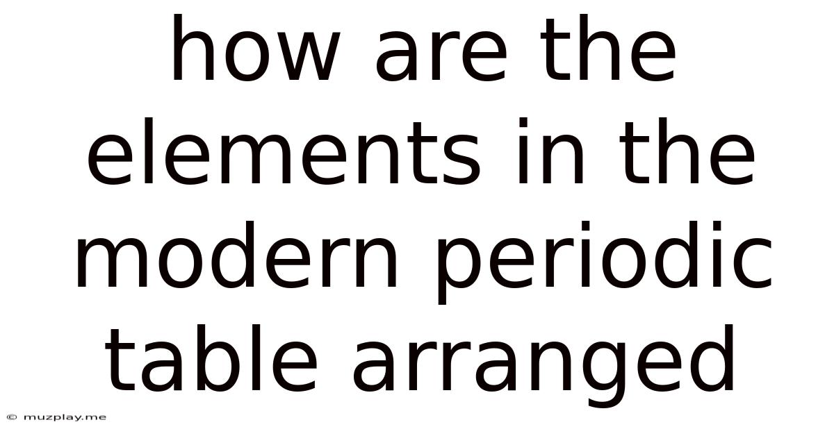 How Are The Elements In The Modern Periodic Table Arranged