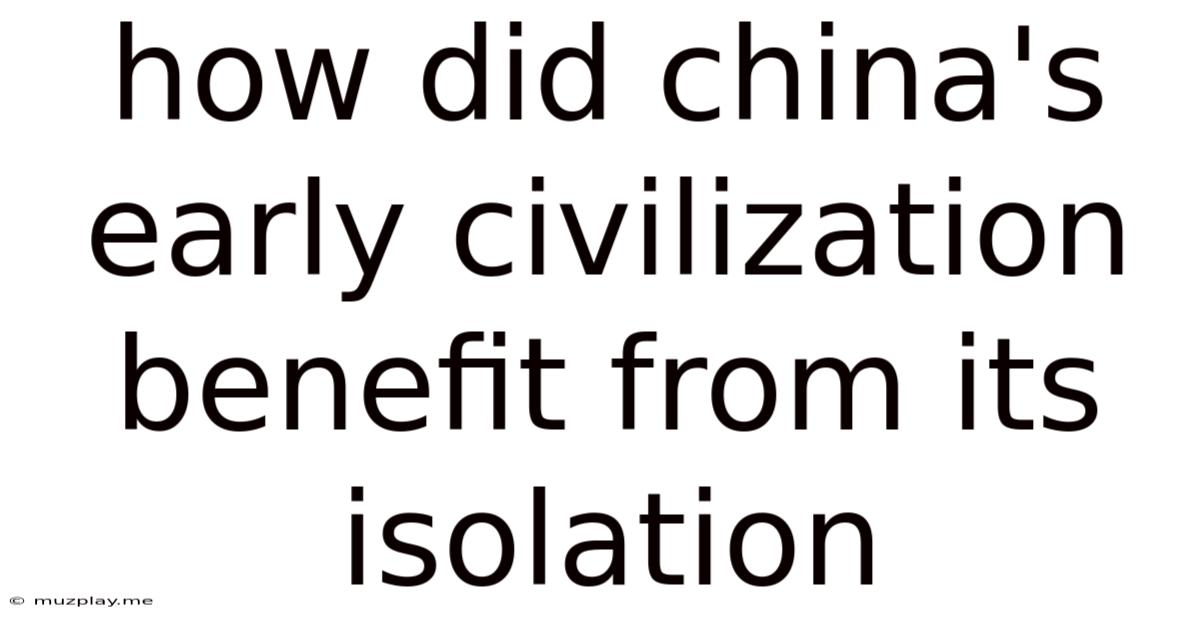 How Did China's Early Civilization Benefit From Its Isolation