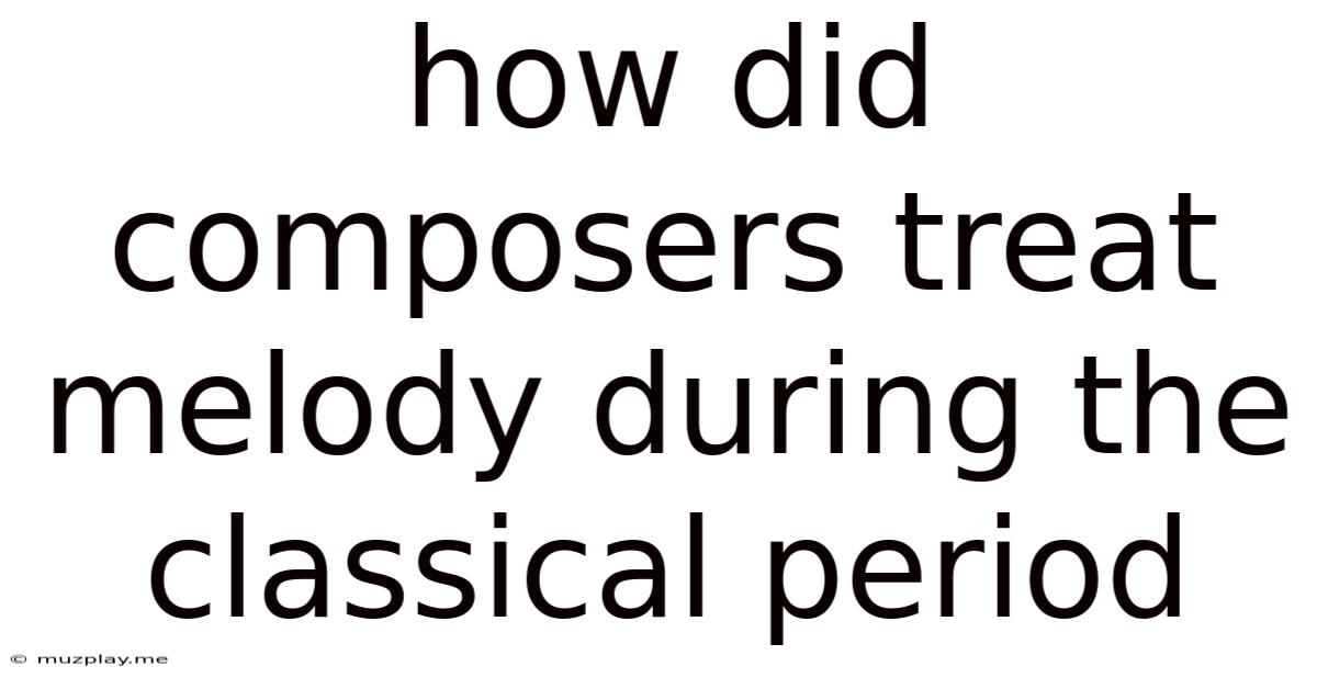 How Did Composers Treat Melody During The Classical Period