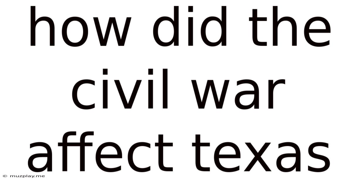 How Did The Civil War Affect Texas