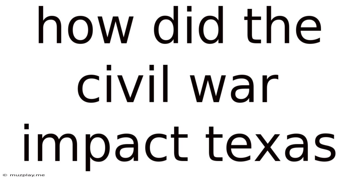 How Did The Civil War Impact Texas