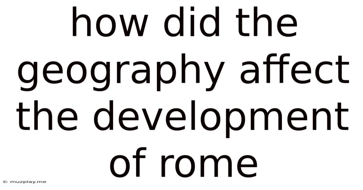 How Did The Geography Affect The Development Of Rome