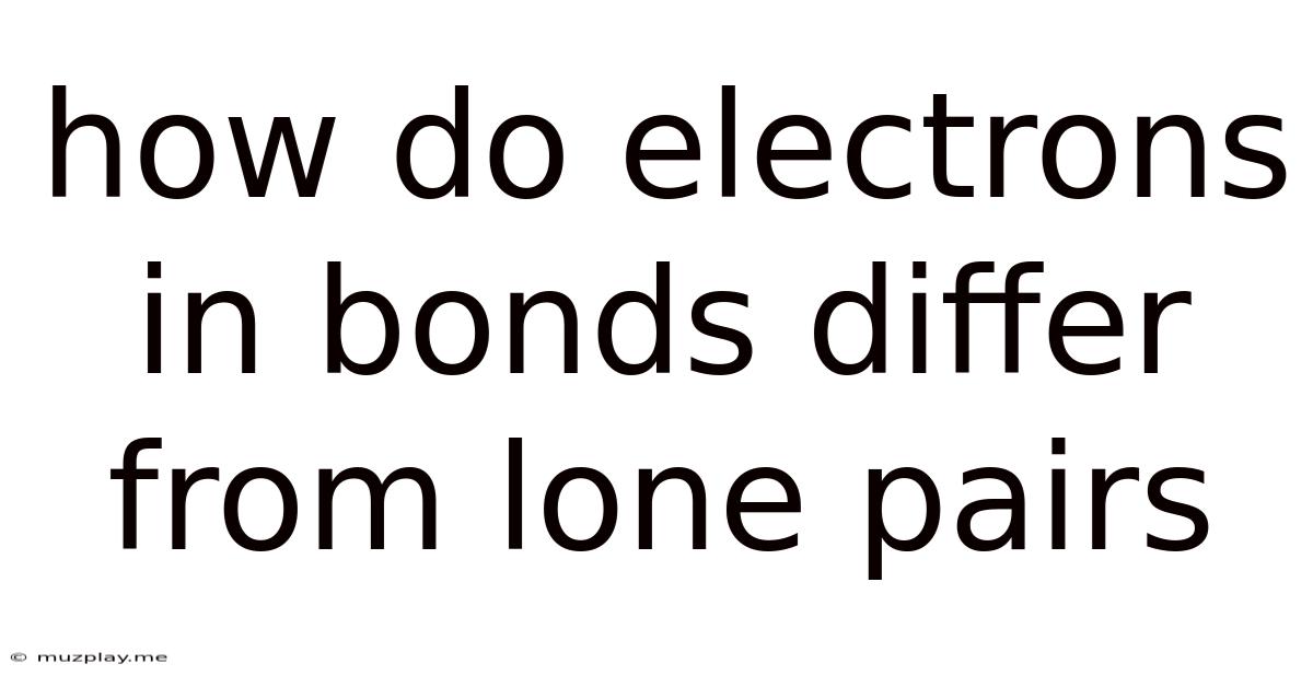 How Do Electrons In Bonds Differ From Lone Pairs