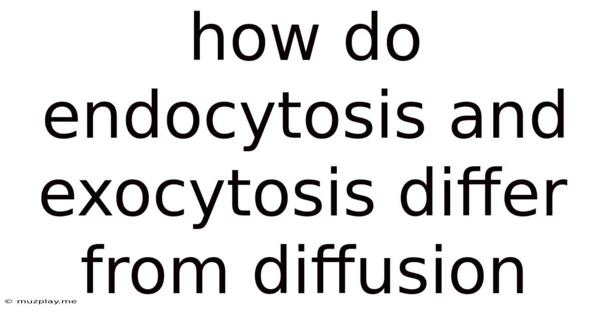 How Do Endocytosis And Exocytosis Differ From Diffusion