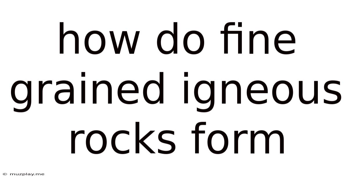 How Do Fine Grained Igneous Rocks Form