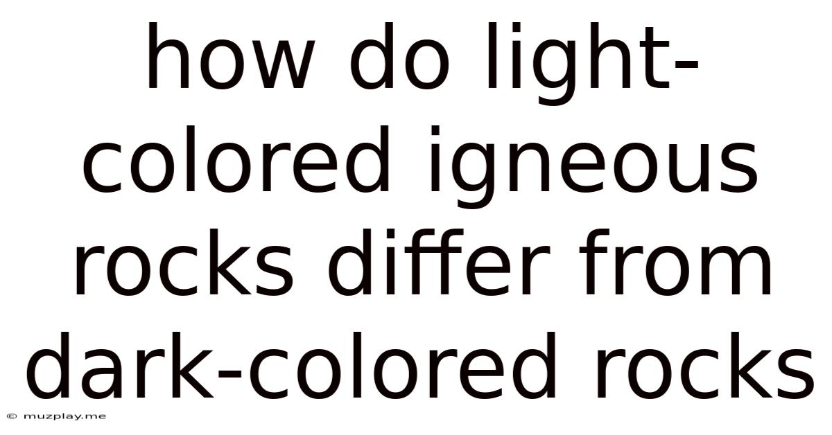 How Do Light-colored Igneous Rocks Differ From Dark-colored Rocks