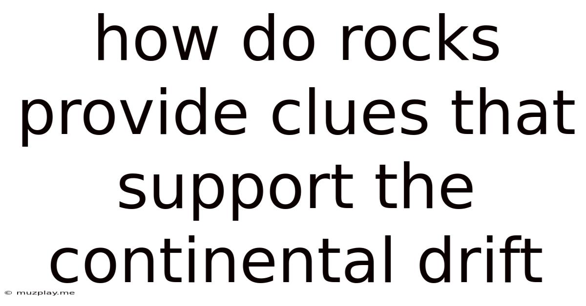 How Do Rocks Provide Clues That Support The Continental Drift
