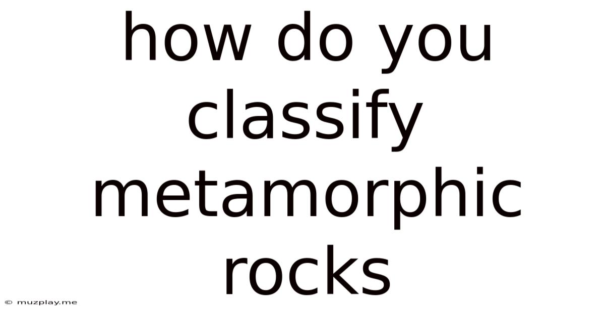 How Do You Classify Metamorphic Rocks