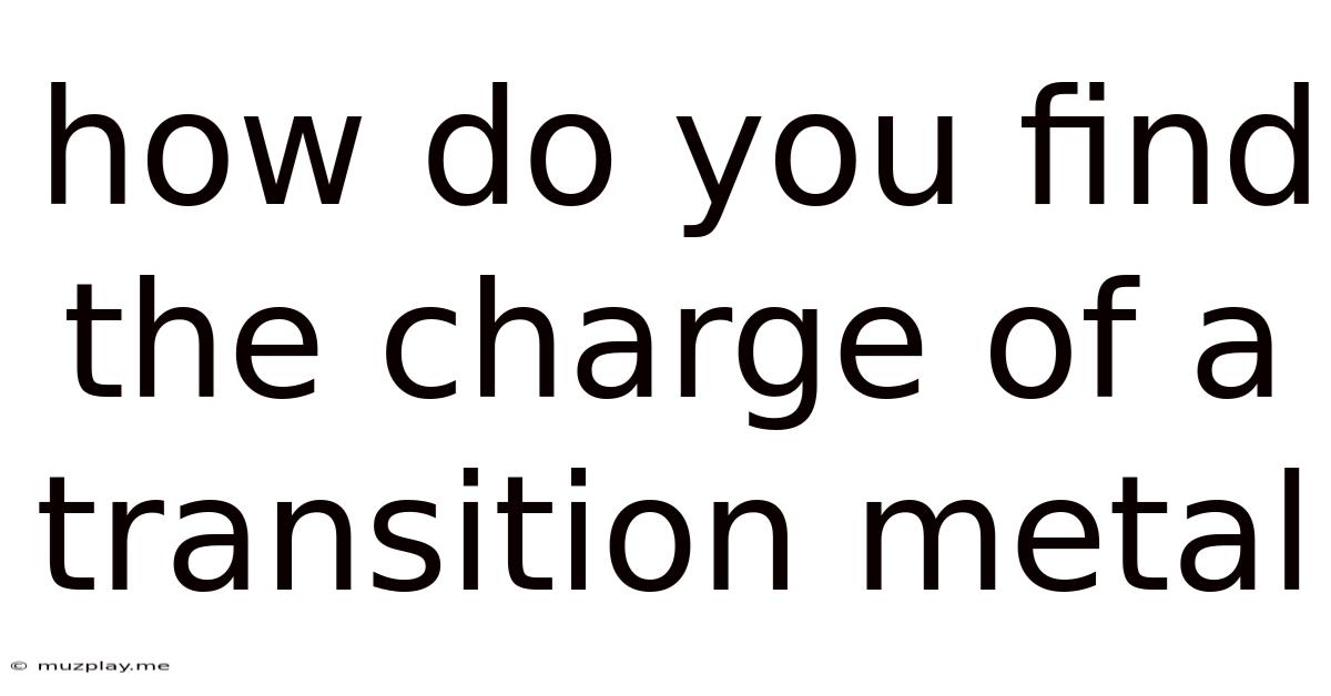How Do You Find The Charge Of A Transition Metal