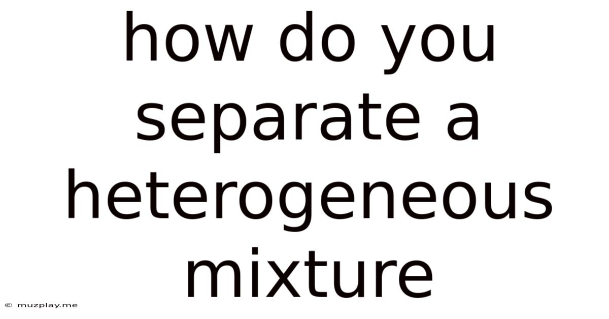 How Do You Separate A Heterogeneous Mixture