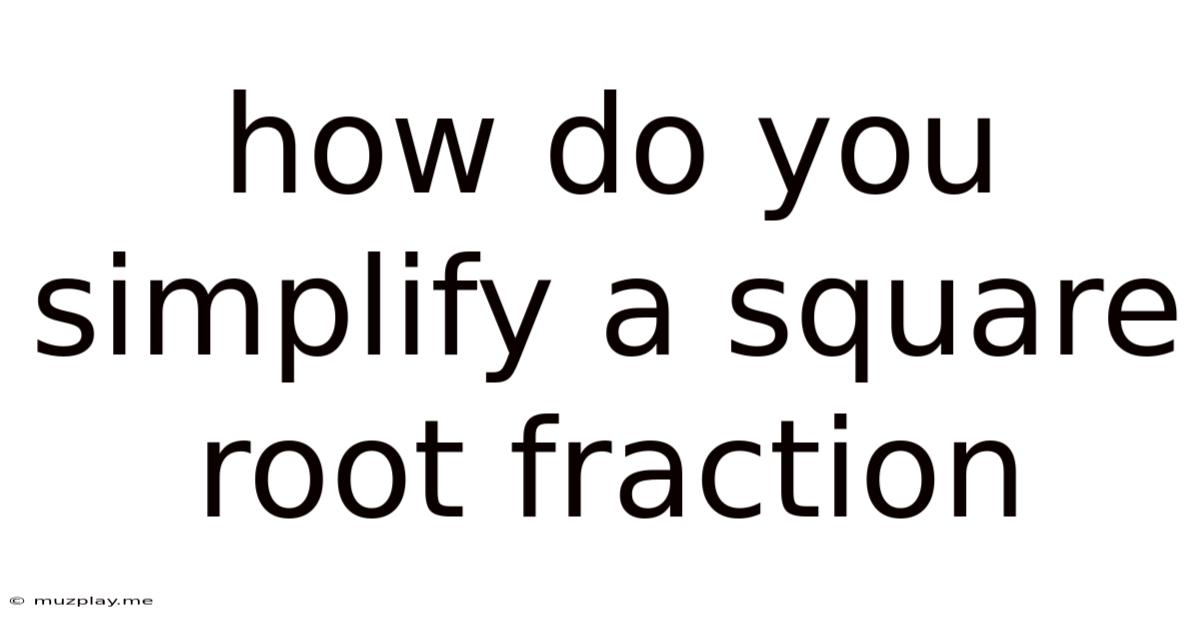 How Do You Simplify A Square Root Fraction