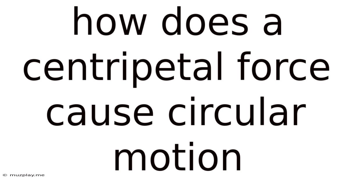 How Does A Centripetal Force Cause Circular Motion