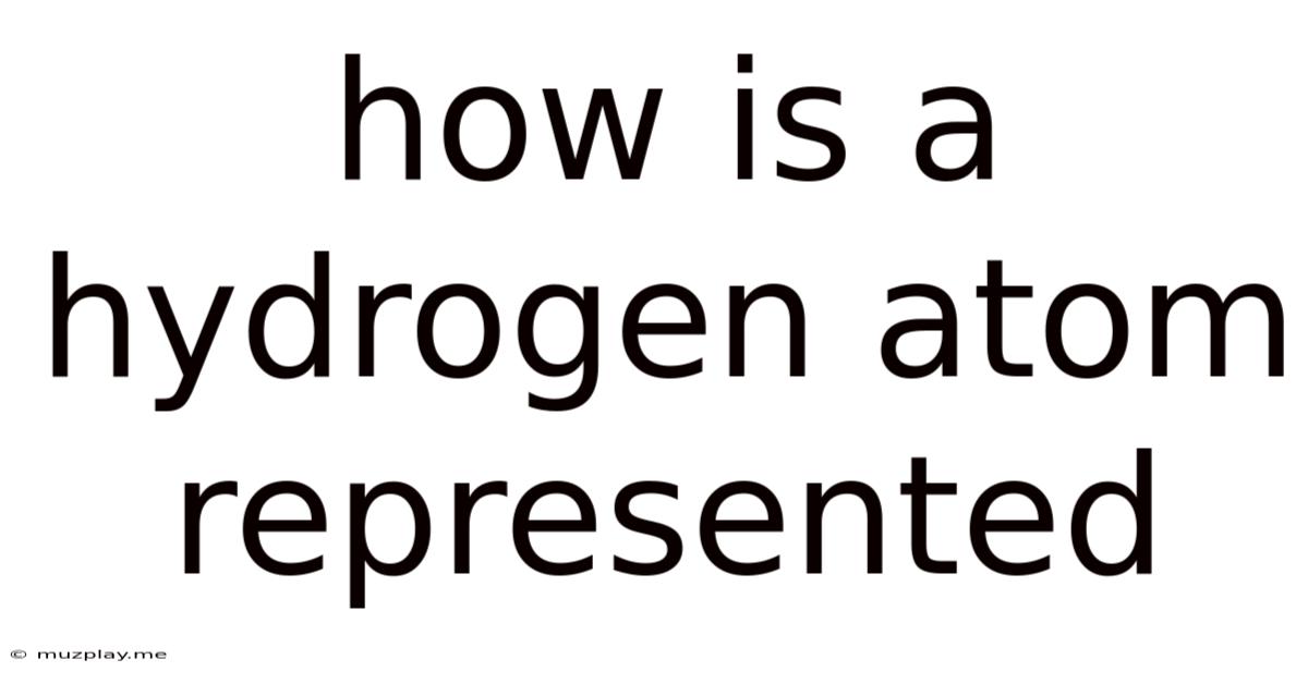 How Is A Hydrogen Atom Represented