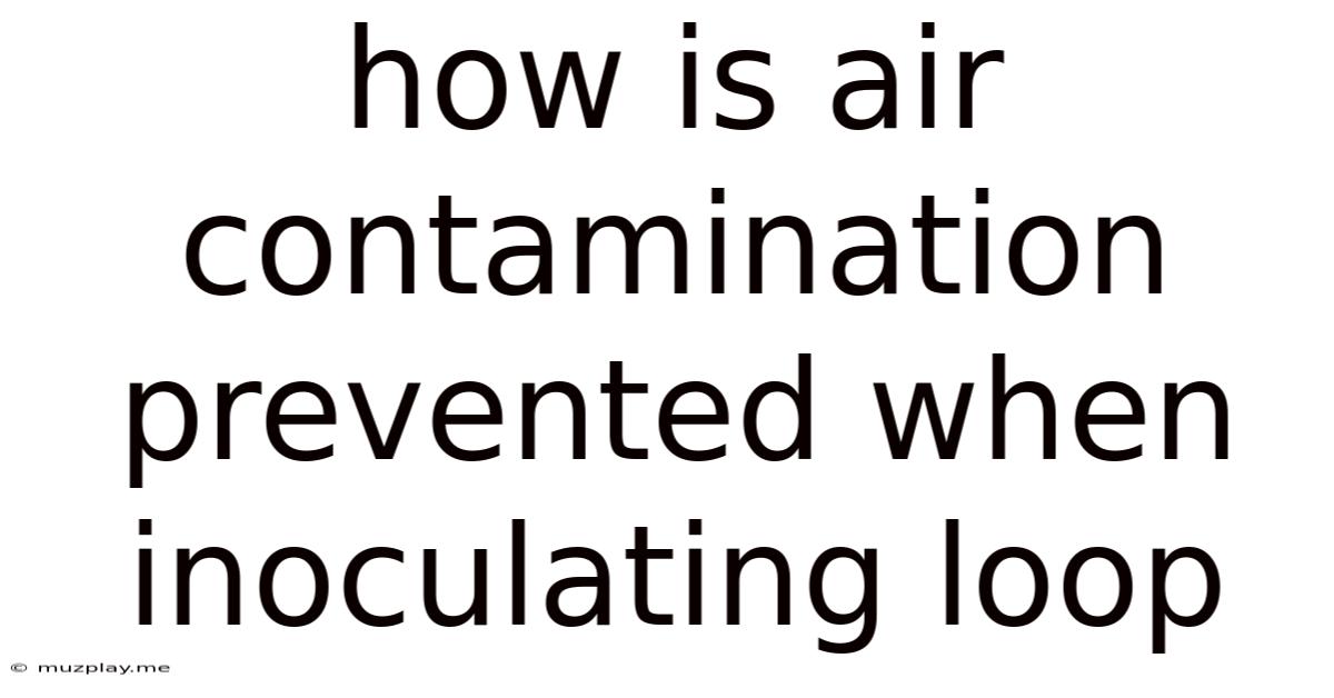 How Is Air Contamination Prevented When Inoculating Loop