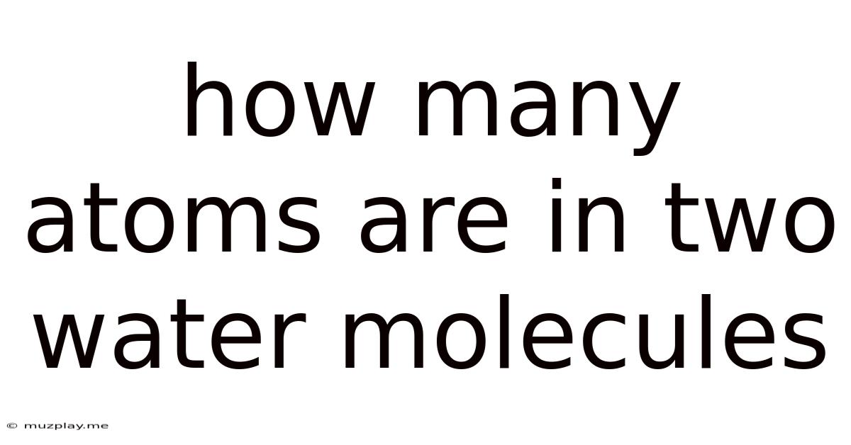 How Many Atoms Are In Two Water Molecules