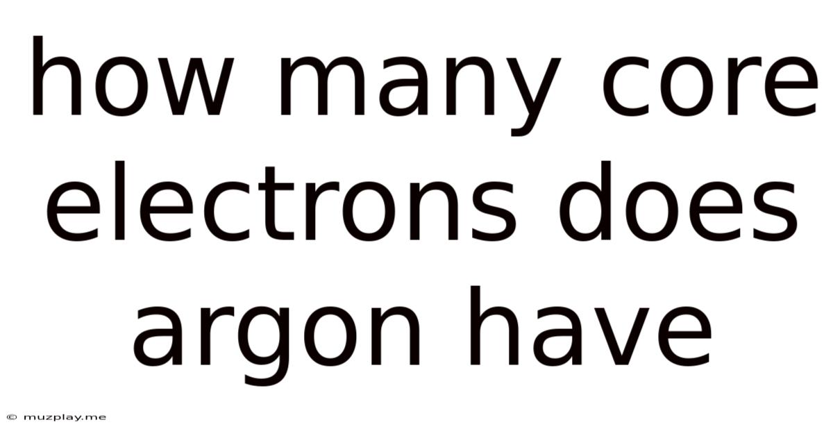 How Many Core Electrons Does Argon Have