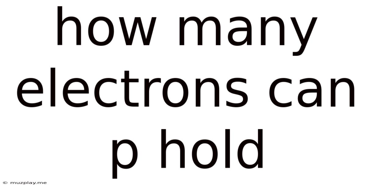 How Many Electrons Can P Hold