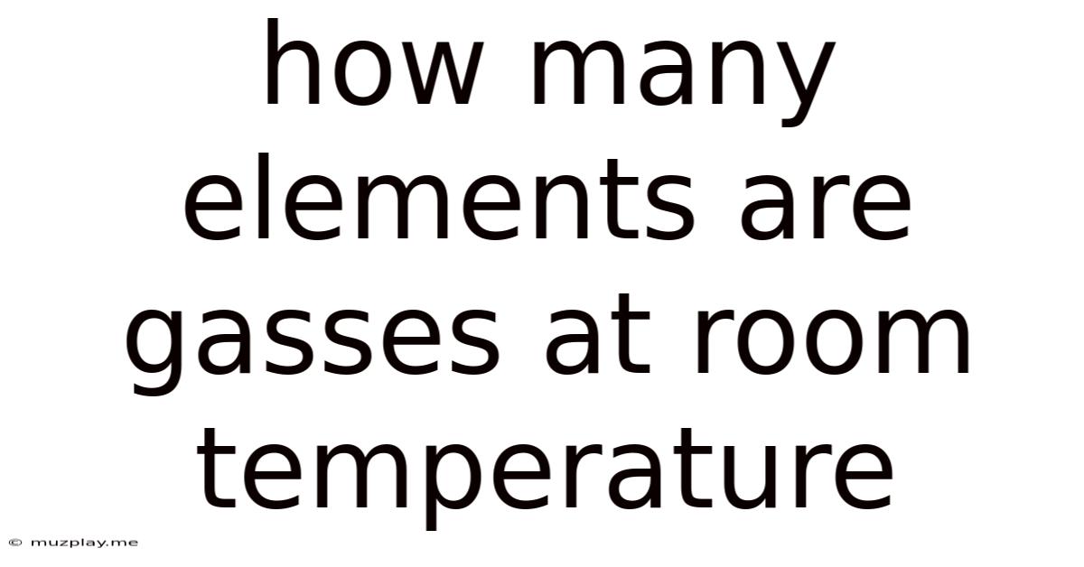 How Many Elements Are Gasses At Room Temperature