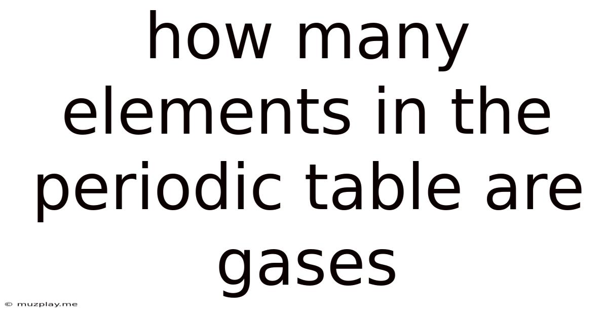 How Many Elements In The Periodic Table Are Gases