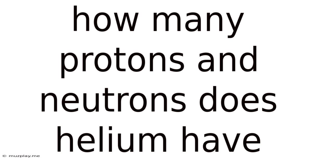 How Many Protons And Neutrons Does Helium Have