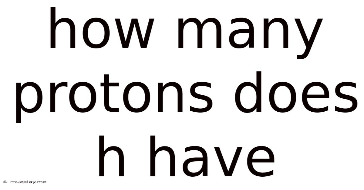 How Many Protons Does H Have