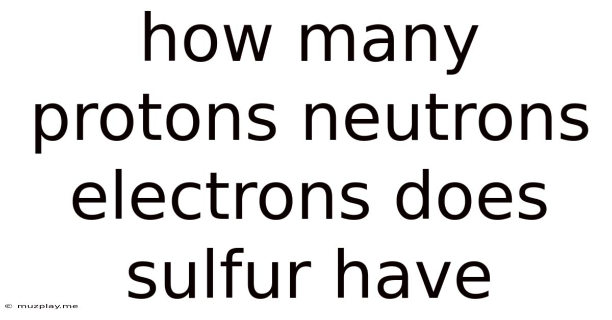 How Many Protons Neutrons Electrons Does Sulfur Have
