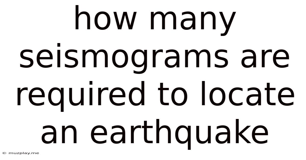 How Many Seismograms Are Required To Locate An Earthquake