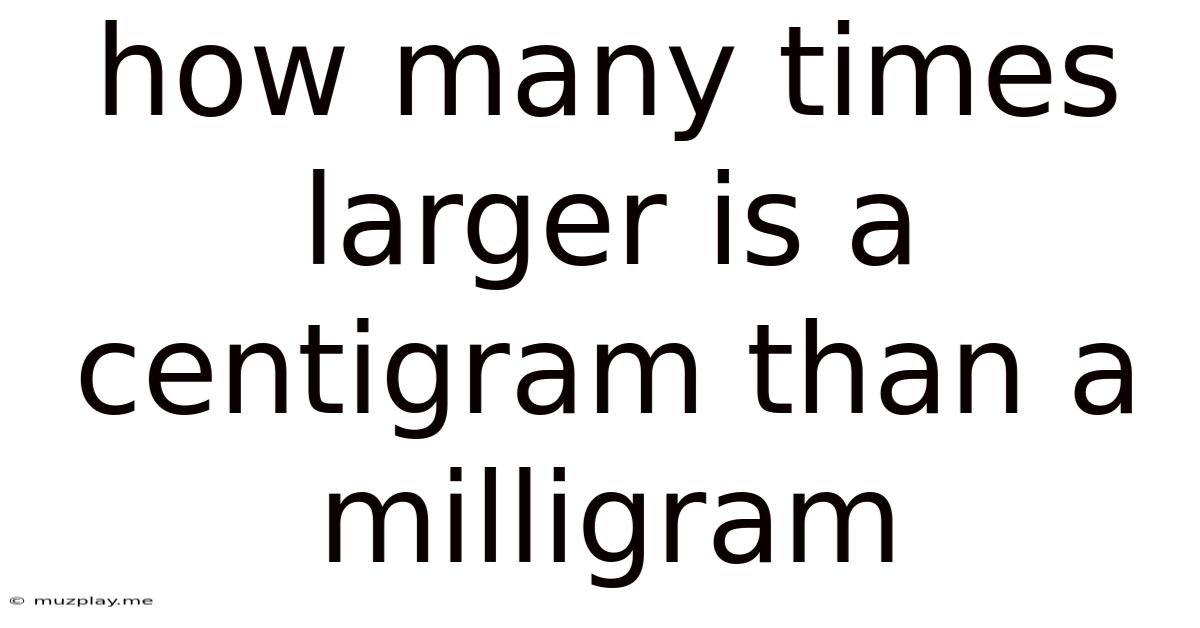How Many Times Larger Is A Centigram Than A Milligram