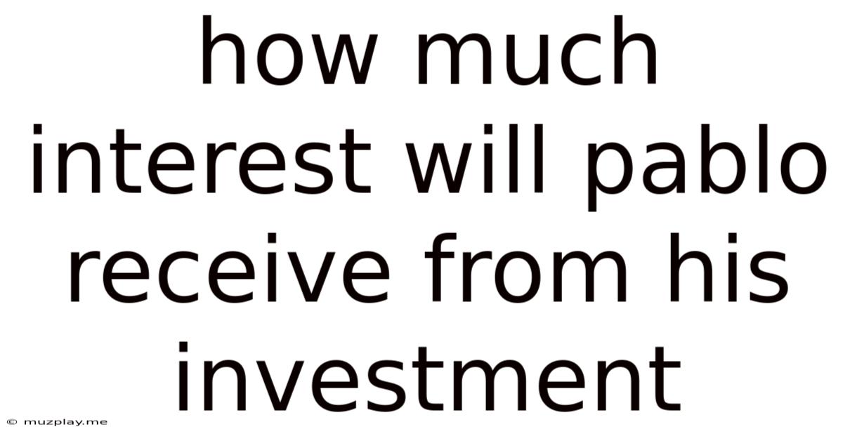 How Much Interest Will Pablo Receive From His Investment