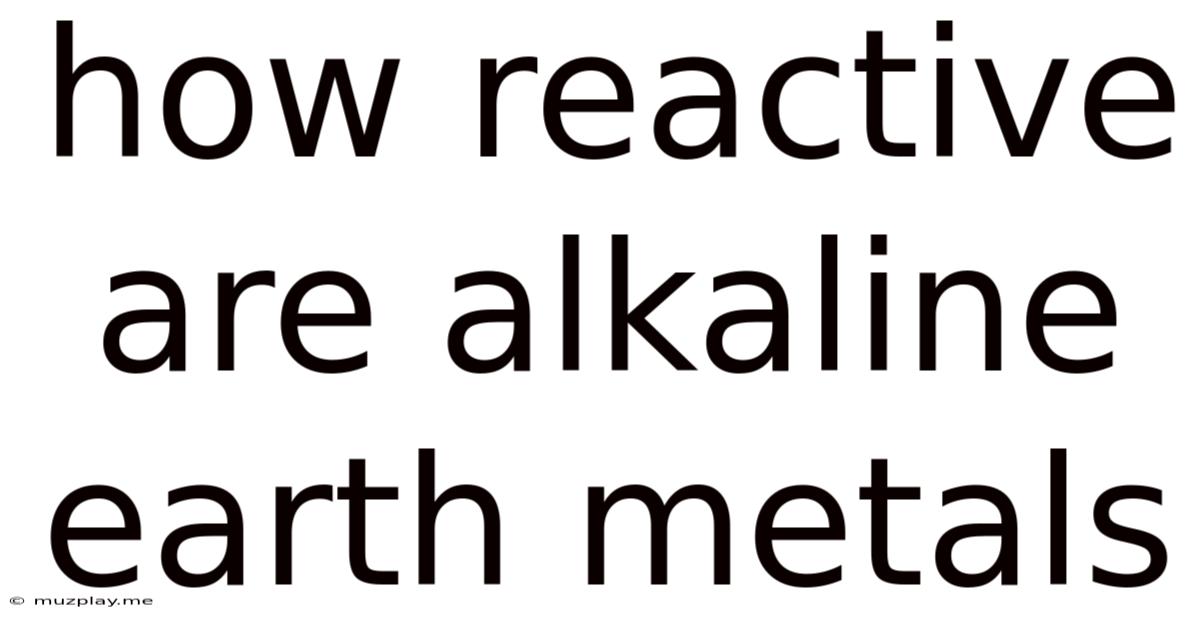 How Reactive Are Alkaline Earth Metals