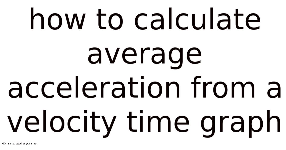 How To Calculate Average Acceleration From A Velocity Time Graph