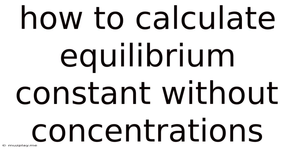 How To Calculate Equilibrium Constant Without Concentrations