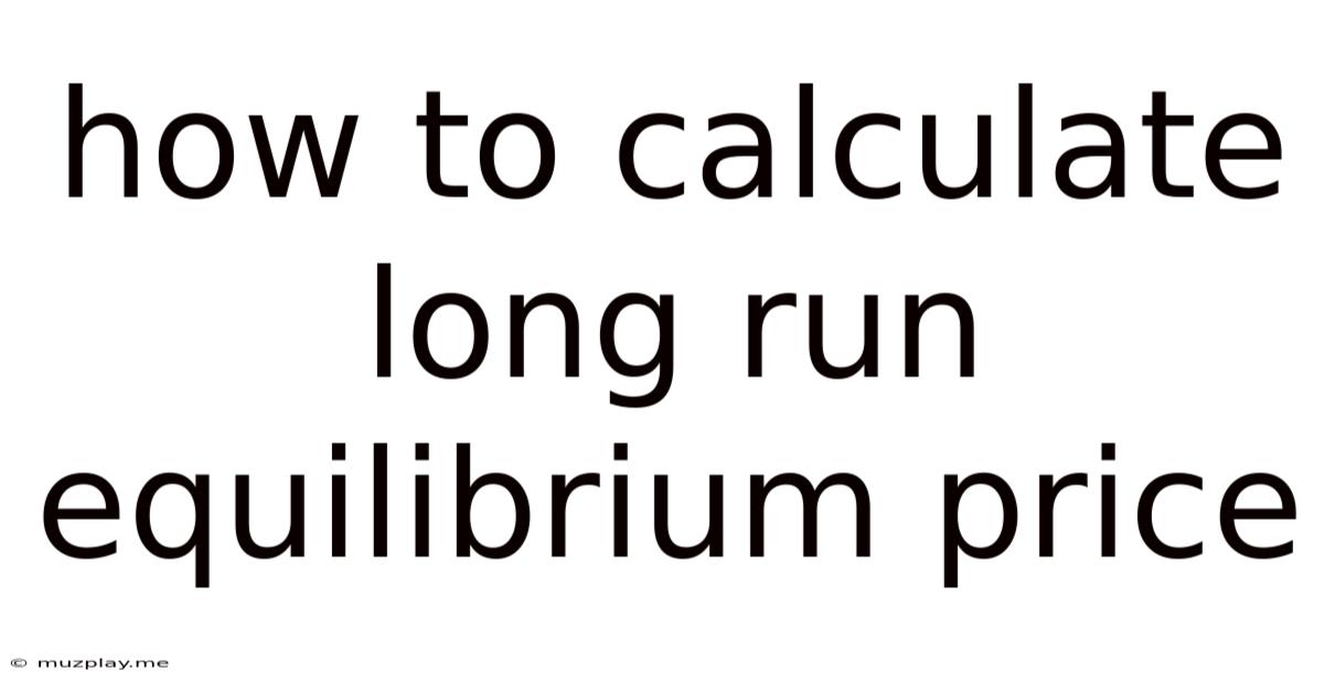 How To Calculate Long Run Equilibrium Price