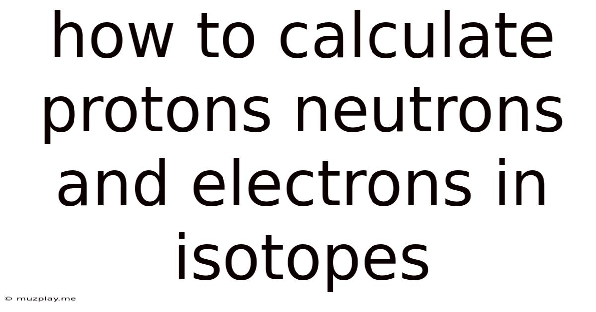 How To Calculate Protons Neutrons And Electrons In Isotopes