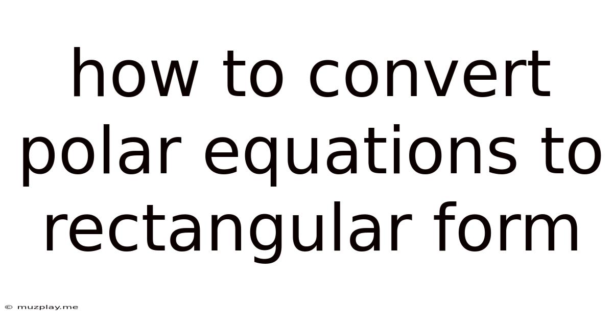 How To Convert Polar Equations To Rectangular Form