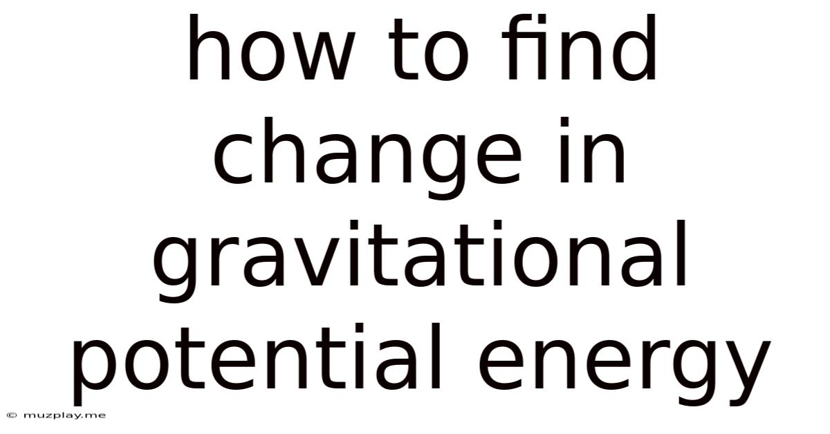 How To Find Change In Gravitational Potential Energy