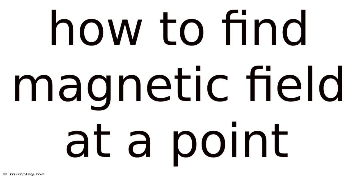 How To Find Magnetic Field At A Point