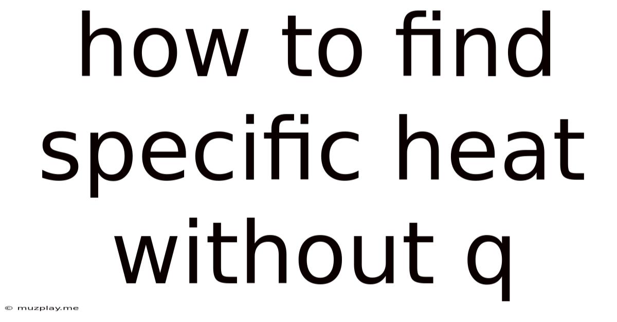 How To Find Specific Heat Without Q