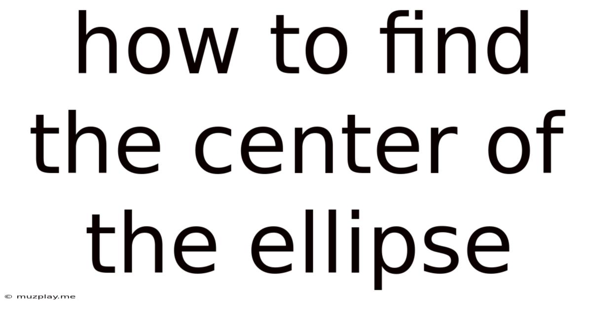 How To Find The Center Of The Ellipse